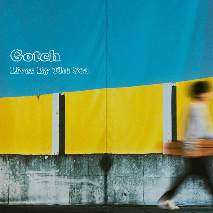 Gotch｢Lives By The Sea｣
